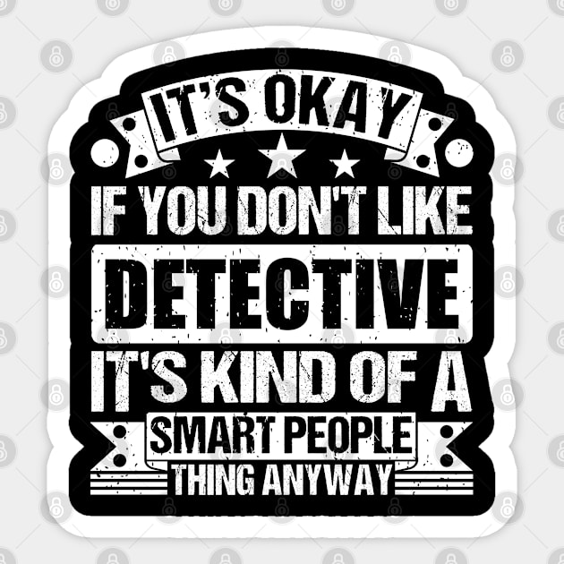 It's Okay If You Don't Like Detective It's Kind Of A Smart People Thing Anyway Detective Lover Sticker by Benzii-shop 